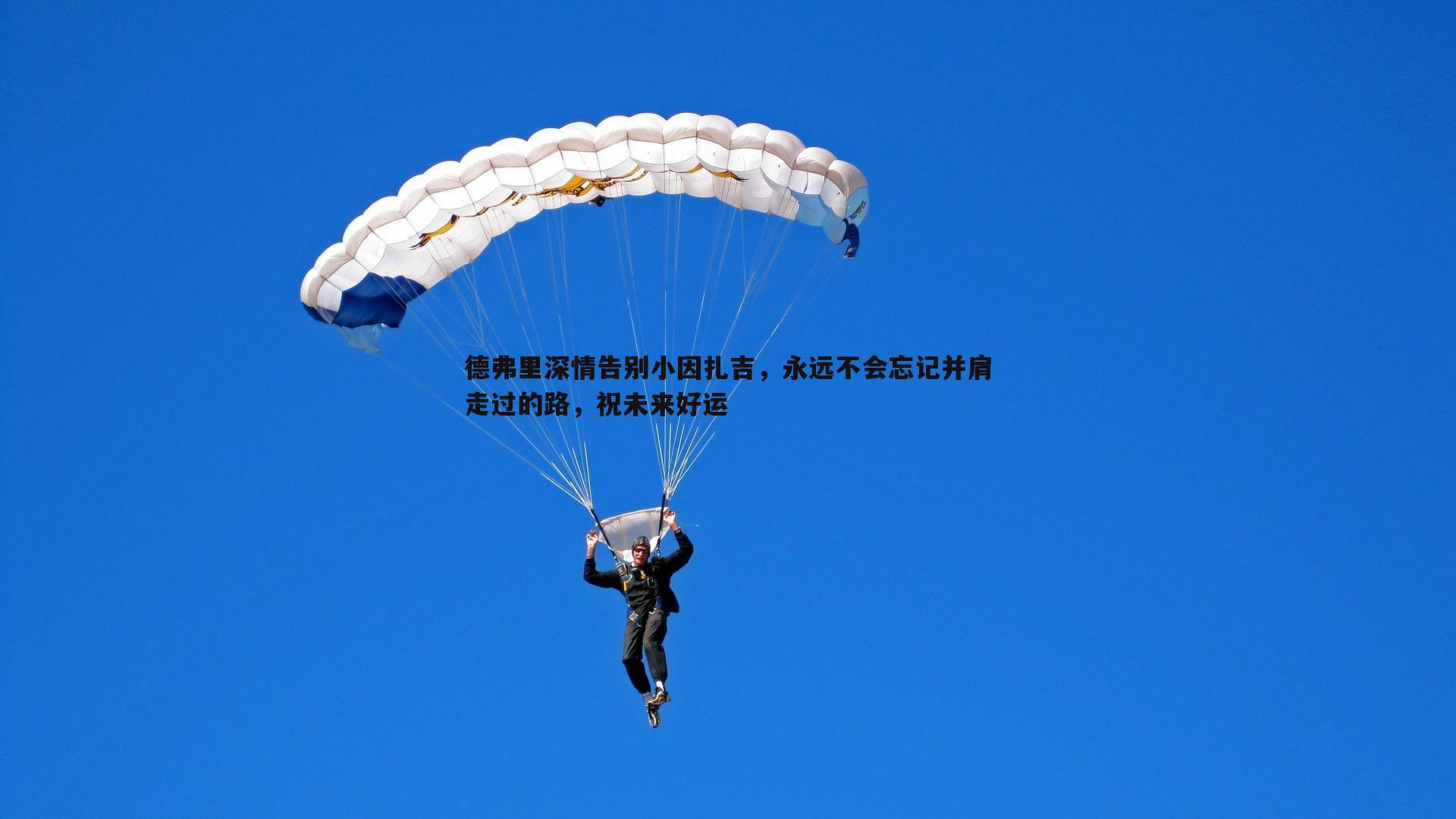 德弗里深情告别小因扎吉，永远不会忘记并肩走过的路，祝未来好运