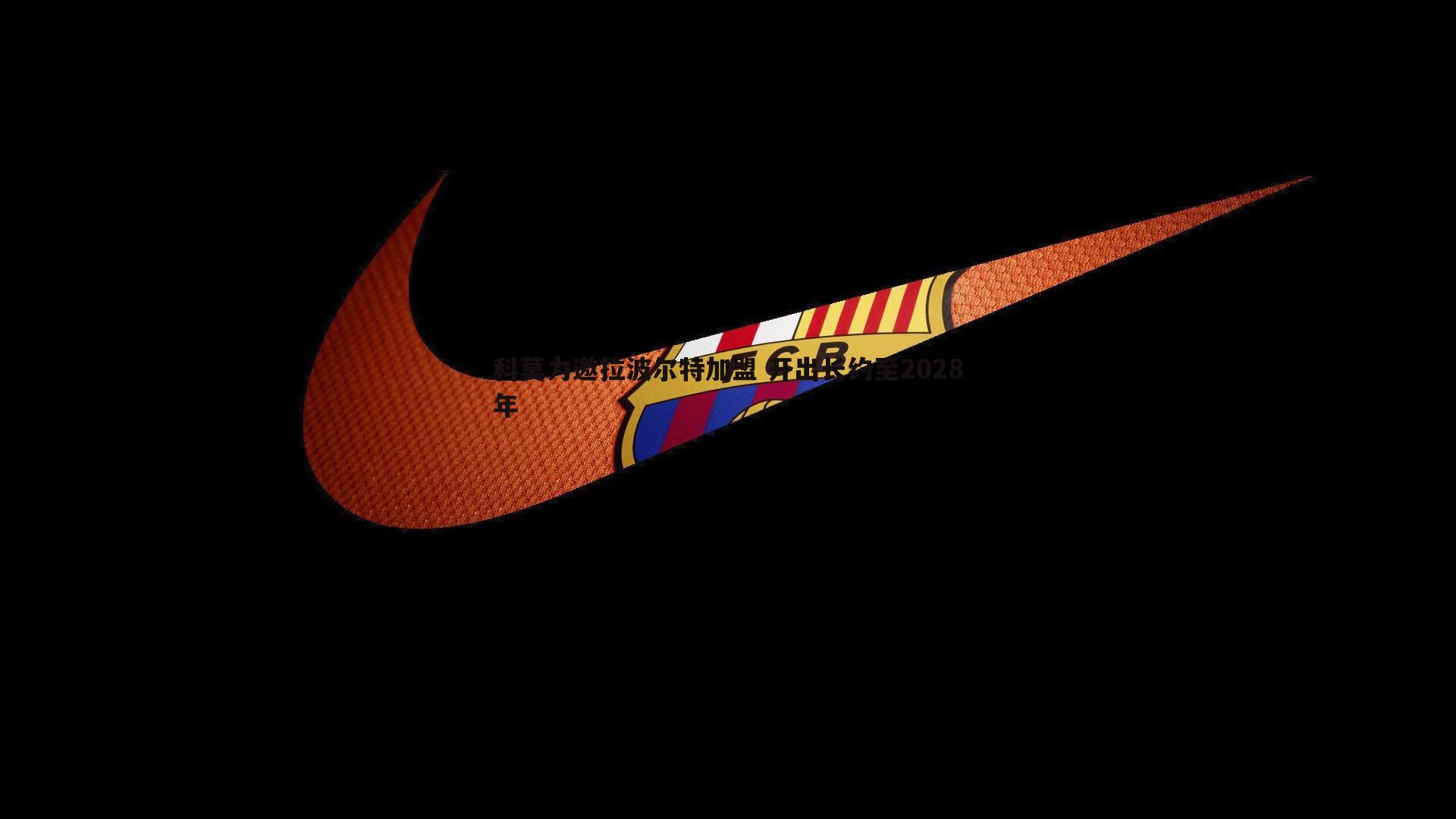 科莫力邀拉波尔特加盟 开出长约至2028年