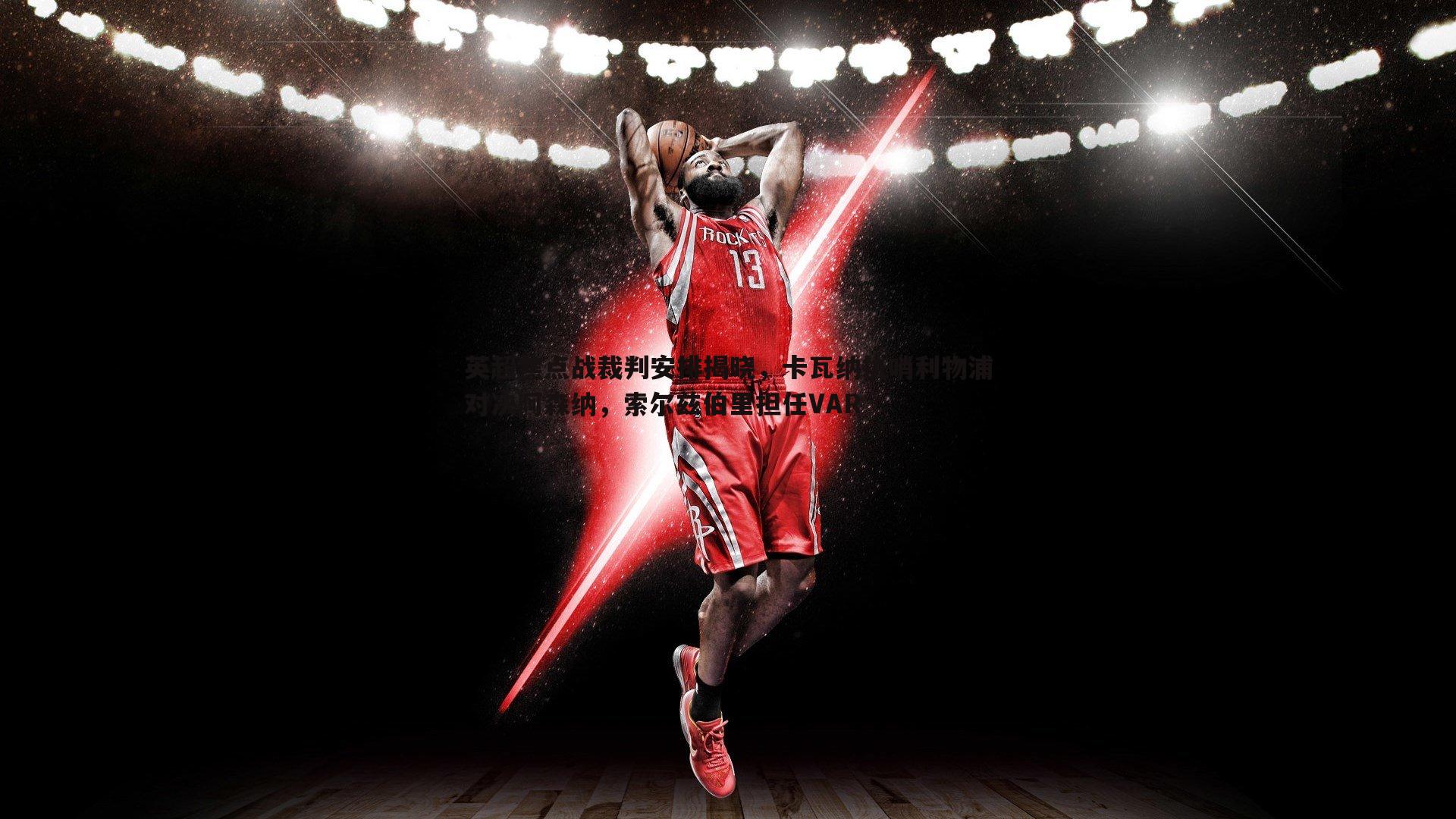 英超焦点战裁判安排揭晓，卡瓦纳执哨利物浦对决阿森纳，索尔兹伯里担任VAR