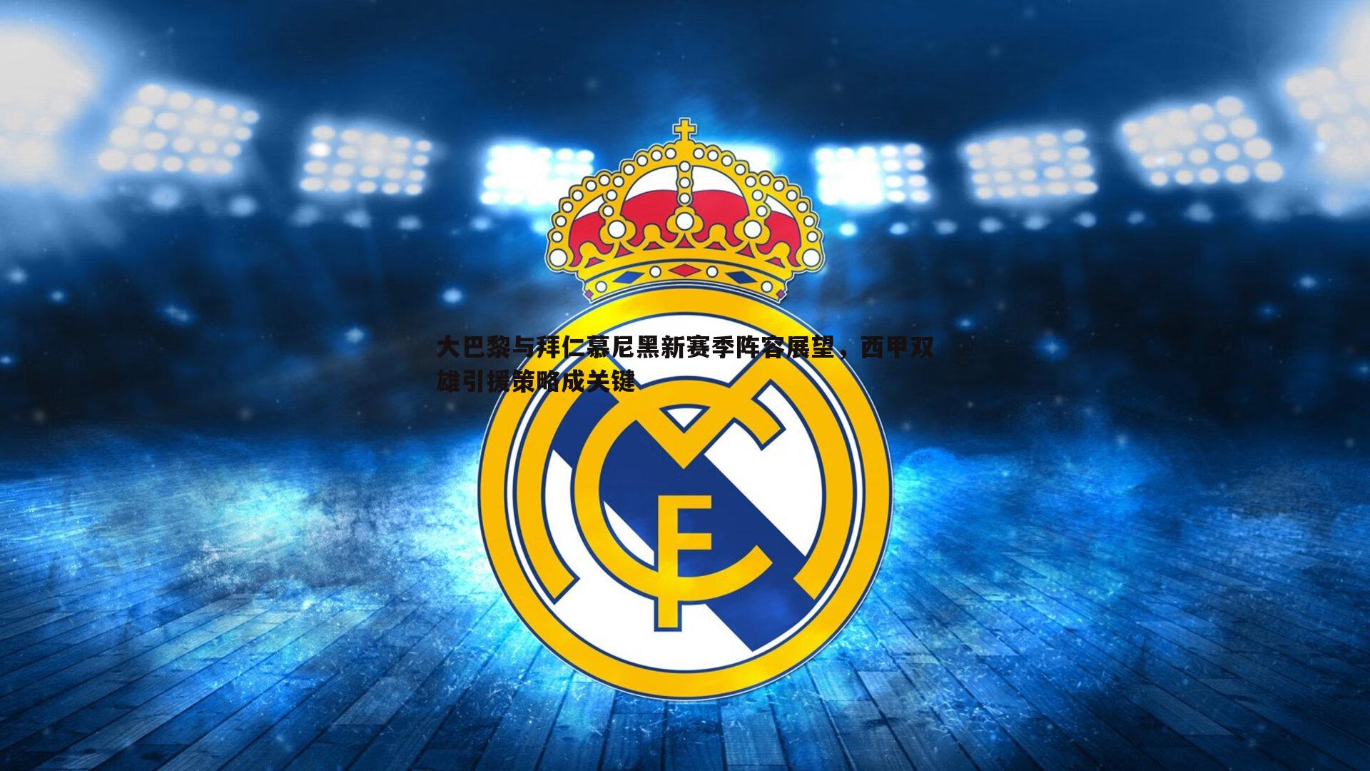 大巴黎与拜仁慕尼黑新赛季阵容展望,西甲双雄引援策略成关键